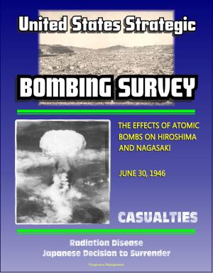 Cover of the book The United States Strategic Bombing Survey: The Effects of Atomic Bombs on Hiroshima and Nagasaki, June 30, 1946 - Casualties, Radiation Disease, Japanese Decision to Surrender by Riccardo Andronaco