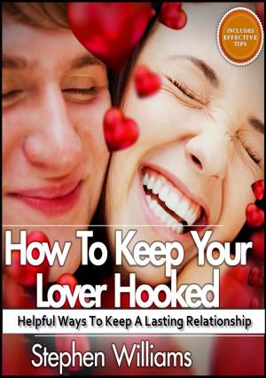 Cover of the book How To Keep Your Lover Hooked: Helpful Ways To Keep A Lasting Relationship by Jasmin Hill