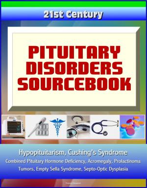 bigCover of the book 21st Century Pituitary Disorders Sourcebook: Hypopituitarism, Cushing's Syndrome, Combined Pituitary Hormone Deficiency, Acromegaly, Prolactinoma, Tumors, Empty Sella Syndrome, Septo-Optic Dysplasia by 