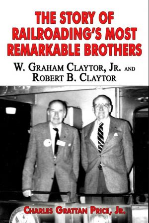 Book cover of The Story of Railroading’s Most Remarkable Brothers: W. Graham Claytor, Jr. and Robert B. Claytor