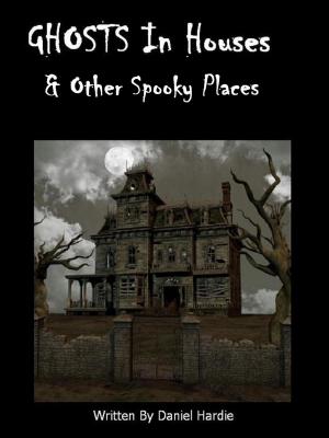 Cover of the book Ghosts in Houses & Other Spooky Places by Daniel Hardie