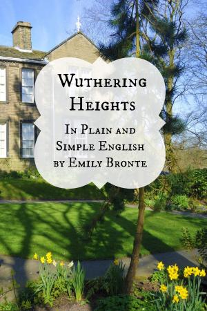 Cover of Wuthering Heights In Plain and Simple English (Includes Study Guide, Complete Unabridged Book, Historical Context, Biography and Character Index)(Annotated)