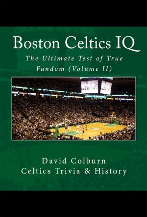 Cover of the book Boston Celtics IQ: The Ultimate Test of True Fandom (Volume II) by Keith Gaddie
