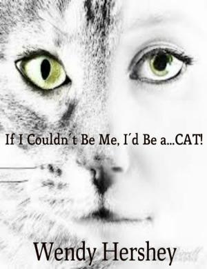 Cover of the book If I Couldn't Be Me, I'd Be a...CAT! by Wendy Hershey