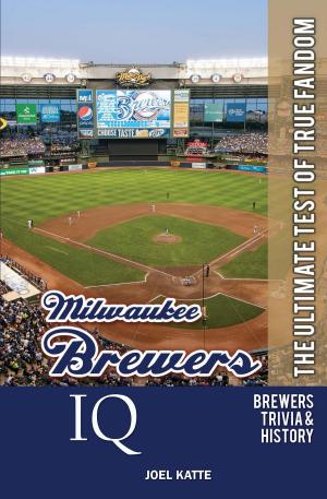 Cover of the book Milwaukee Brewers IQ: The Ultimate Test of True Fandom by Ryder Edwards