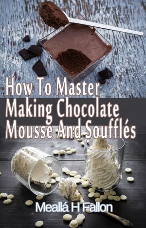 bigCover of the book How To Master Making Chocolate Mousse And Soufflés by 