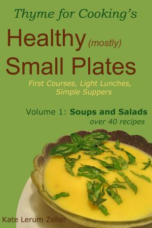 Cover of the book Healthy Small Plates, Volume 1: Soups and Salads by Jasmine King