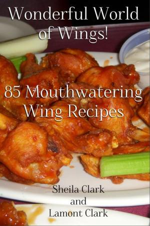 Cover of the book Wonderful World of Wings! 85 Mouth Watering Wing Recipes by Lamont Clark