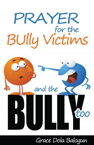 Cover of the book Prayer For The Bully Victims And The Bully Too by Grace   Dola Balogun
