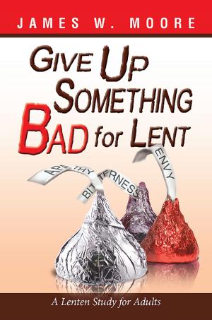 Cover of the book Give Up Something Bad for Lent by James W. Moore