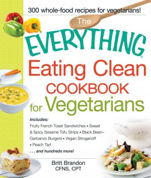 Cover of the book The Everything Eating Clean Cookbook for Vegetarians by Phylameana Lila Desy