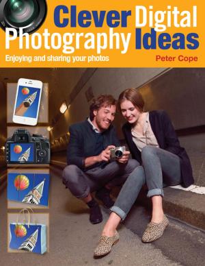 Cover of the book Clever Digital Photography Ideas - Enjoying and sharing your photos by Alan Gauld