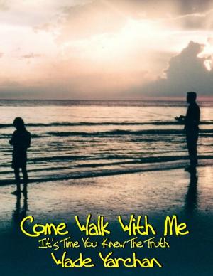 Cover of the book Come Walk With Me I Have So Much To Tell You by A. P. Filosa