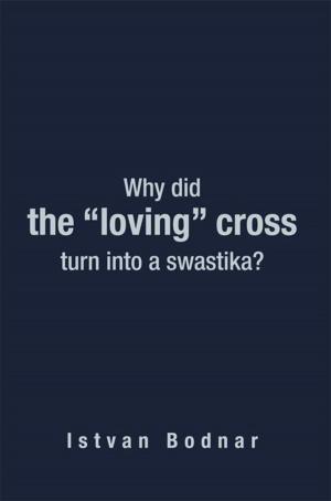 Cover of the book Why Did the “Loving” Cross Turn into a Swastika by Robert G. Moscatelli
