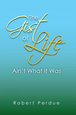 Cover of the book The Gist of Life Ain’T What It Was by G. Ancel Killion