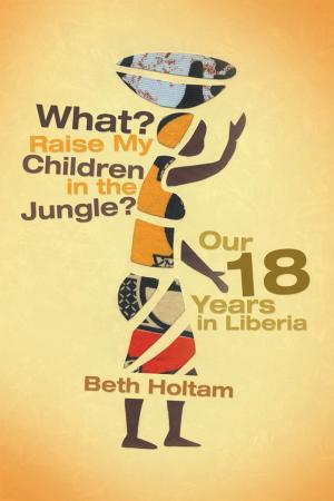 Cover of the book What? Raise My Children in the Jungle? by Roxanne Anton