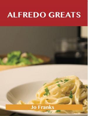 bigCover of the book Alfredo Greats: Delicious Alfredo Recipes, The Top 52 Alfredo Recipes by 