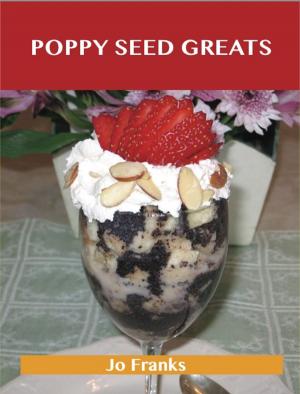 Cover of the book Poppy Seed Greats: Delicious Poppy Seed Recipes, The Top 71 Poppy Seed Recipes by Jo Frank