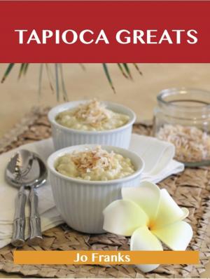 Cover of the book Tapioca Greats: Delicious Tapioca Recipes, The Top 60 Tapioca Recipes by Nathan Randolph