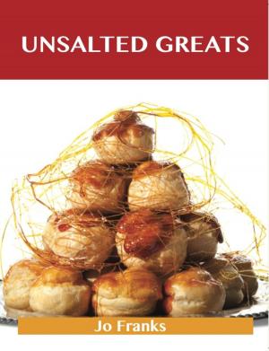 Cover of the book Unsalted Greats: Delicious Unsalted Recipes, The Top 100 Unsalted Recipes by Steven Hogan