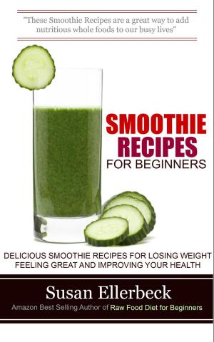 Book cover of Smoothie Recipes for Beginners - Delicious Smoothie Recipes for Losing Weight Feeling Great and Improving Your Health