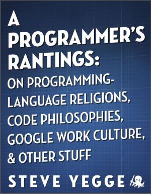 Cover of the book A Programmer's Rantings: On Programming-Language Religions, Code Philosophies, Google Work Culture, and Other Stuff by Lily McNeil