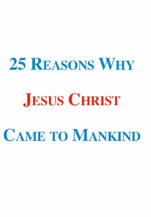 Cover of the book 25 Reasons Why Jesus Christ Came to Mankind by Richard A. Baraka