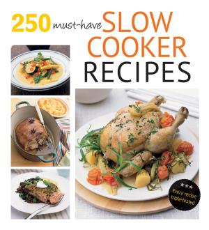 Cover of the book 250 Must-Have Slow Cooker Recipes by Katrina Cavanough