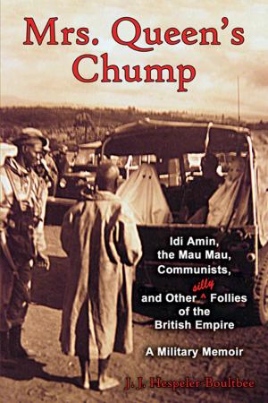 Cover of the book Mrs. Queen's Chump: Idi Amin, the Mau Mau, Communists, and Other Silly Follies of the British Empire - A Military Memoir by J.J. Hespeler-Boultbee