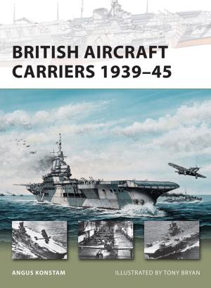 Cover of the book British Aircraft Carriers 1939–45 by Spyridon Plakoudas