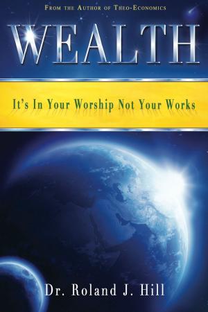 Cover of the book Wealth: It's In Your Worship Not Your Works by Jeffrey Farnol