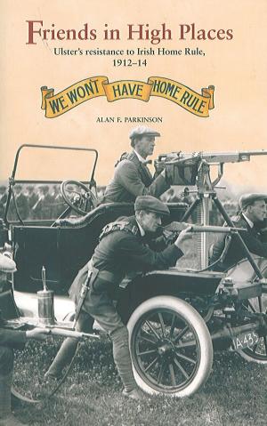 Cover of the book Friends in High Places: Ulster’s resistance to Irish Home Rule, 1912-14 by C.F. McGleenon