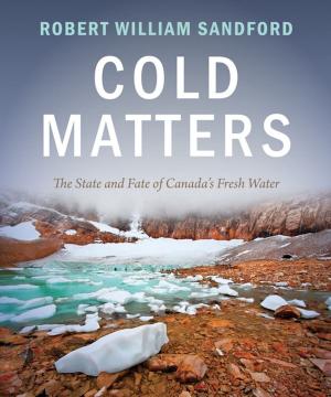 Book cover of Cold Matters: The State and Fate of Canada's Fresh Water