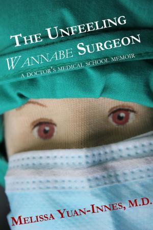 Cover of the book The Unfeeling Wannabe Surgeon: A Doctor's Medical School Memoir by Melissa Yuan, Melissa Yuan-Innes