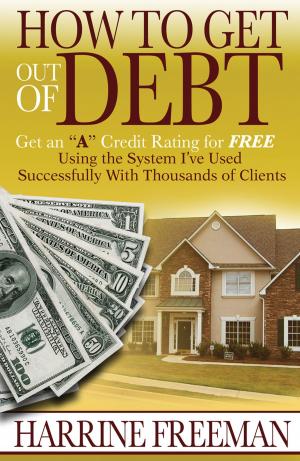 Cover of the book How to Get Out of Debt: Get an "A" Credit Rating for Free by Mark McIlroy