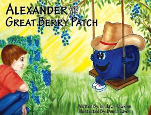 Cover of the book Alexander and the Great Berry Patch by Todd Skene, Dr. Amneet Aulakh, Kezzia Crossley, Illustrator