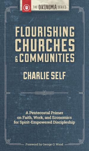 Cover of the book Flourishing Churches and Communities: A Pentecostal Primer on Faith, Work, and Economics for Spirit-Empowered Discipleship by David Wright