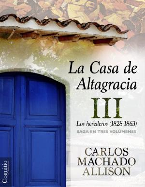 Cover of the book La Casa de Altagracia III by Carlos Machado Allison