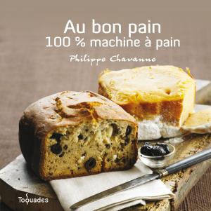 Cover of the book Au bon pain : 100% machine à pain by Virginie LAFLEUR