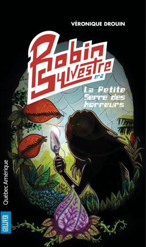 Cover of the book Robin Sylvestre 2 - La Petite Serre des horreurs by François Gravel