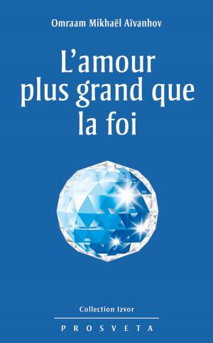 Cover of the book L'amour plus grand que la foi by Omraam Mikhaël Aïvanhov