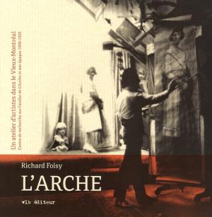 Cover of the book L'Arche, un atelier d'artistes dans le Vieux-Montréal by Robert Aird, Yves Trottier