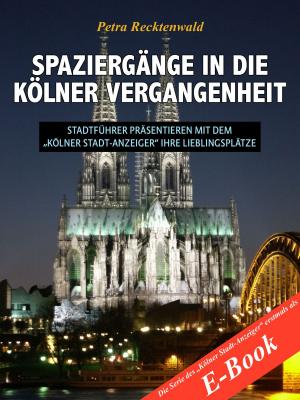 Cover of Spaziergänge in die Kölner Vergangenheit - Stadtführer präsentieren mit dem 'Kölner Stadt-Anzeiger' 13 Lieblingsplätze