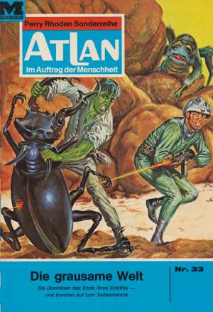 Cover of the book Atlan 33: Die grausame Welt by Kurt Mahr, William Voltz, Hans Kneifel, H.G. Francis, Marianne Sydow