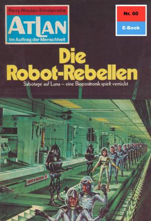 Cover of the book Atlan 60: Die Robot-Rebellen by H.G. Ewers, Kurt Mahr, Hans Kneifel, William Voltz, Ernst Vlcek