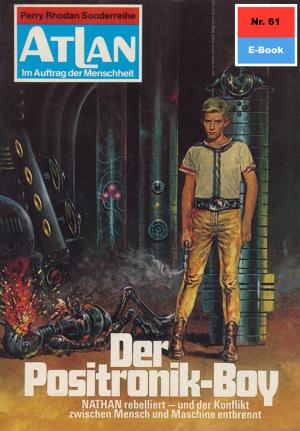 Cover of the book Atlan 61: Der Positronik-Boy by Clark Darlton, Kurt Brand, K.H. Scheer, William Voltz