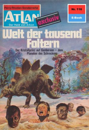 Cover of the book Atlan 116: Welt der tausend Foltern by Ernst Vlcek, Thomas Ziegler, H. G. Francis, H. G. Ewers, Marianne Sydow, Kurt Mahr