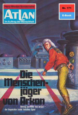 Cover of the book Atlan 171: Die Menschenjäger von Arkon by Clark Darlton, Hans Kneifel, Kurt Mahr, William Voltz