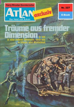 Cover of the book Atlan 227: Träume aus fremder Dimension by Rainer Castor