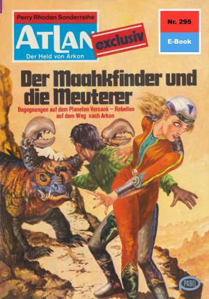 Cover of the book Atlan 295: Der Maakhfinder und die Meuterer by Kurt Mahr